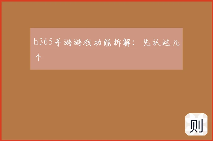 h365手游游戏功能拆解：先认这几个